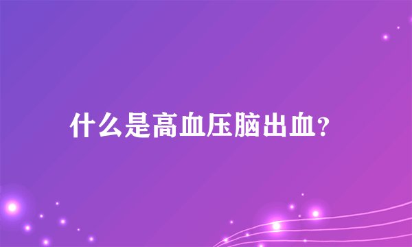 什么是高血压脑出血?