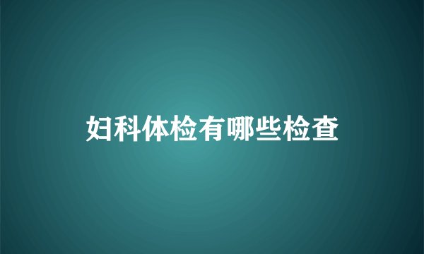 妇科体检有哪些检查