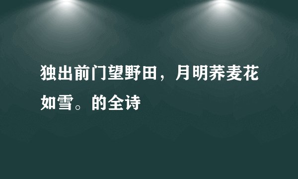 独出前门望野田，月明荞麦花如雪。的全诗