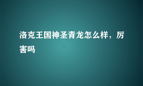 洛克王国神圣青龙怎么样，厉害吗