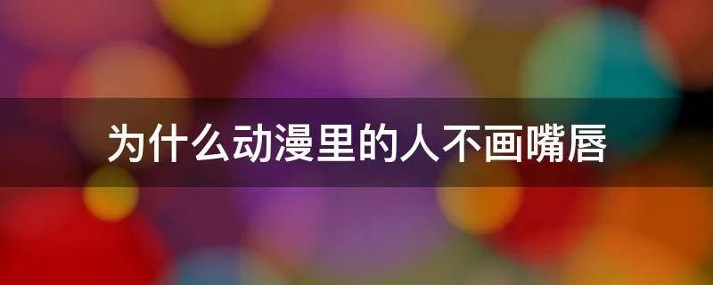 为什么动漫里的人不画嘴唇