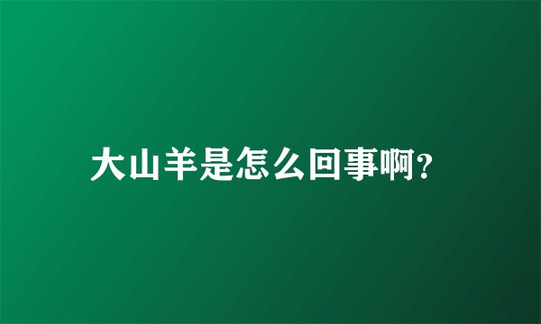 大山羊是怎么回事啊？