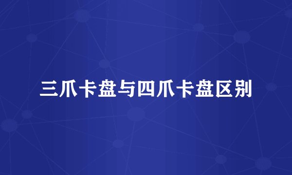 三爪卡盘与四爪卡盘区别