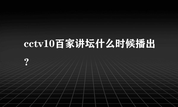 cctv10百家讲坛什么时候播出？