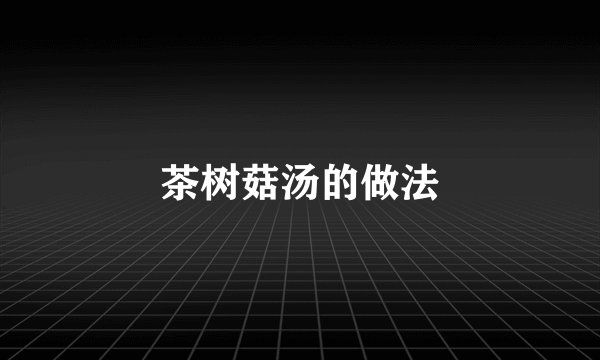 茶树菇汤的做法