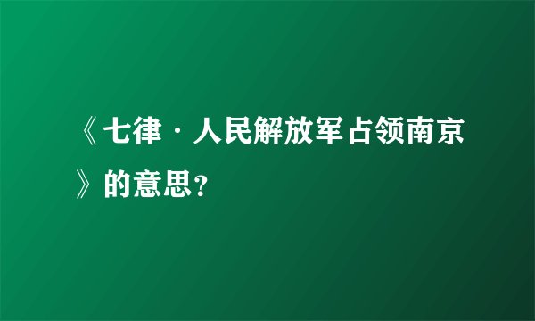 《七律·人民解放军占领南京》的意思？