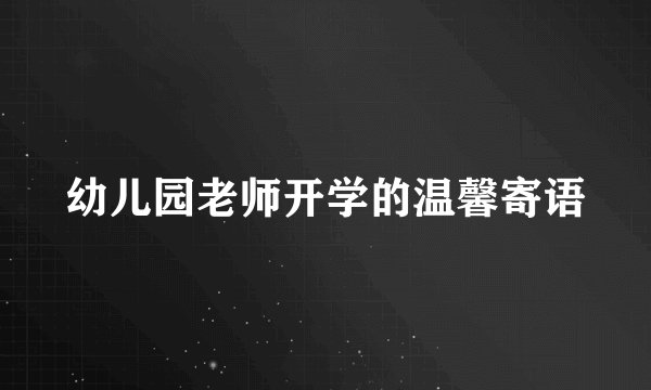 幼儿园老师开学的温馨寄语