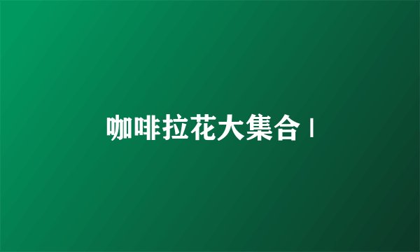 咖啡拉花大集合 |
