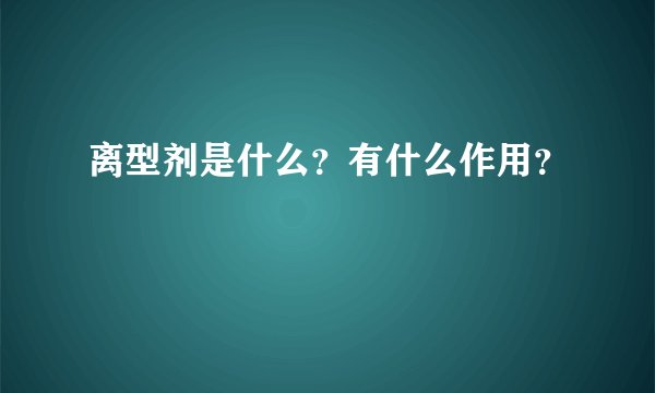 离型剂是什么？有什么作用？