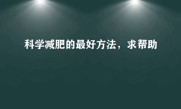 科学减肥的最好方法，求帮助