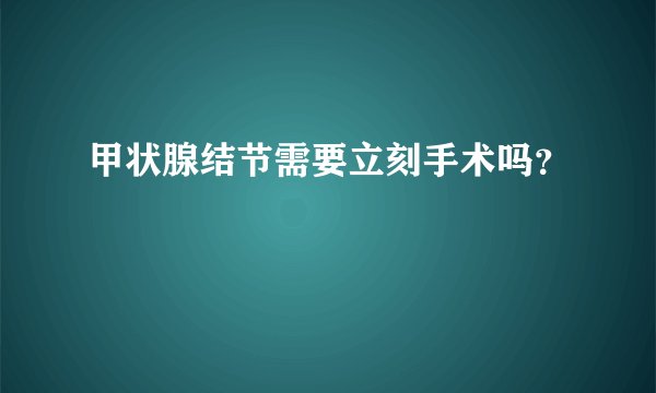 甲状腺结节需要立刻手术吗？