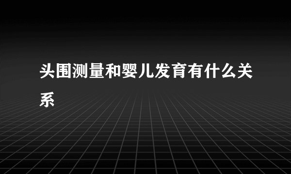 头围测量和婴儿发育有什么关系