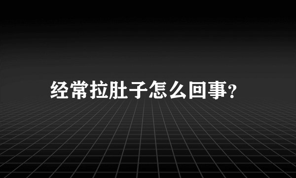 经常拉肚子怎么回事？