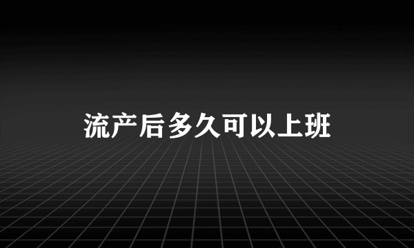 流产后多久可以上班