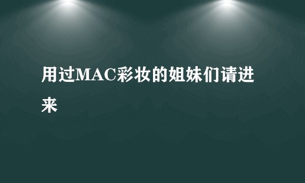 用过MAC彩妆的姐妹们请进来