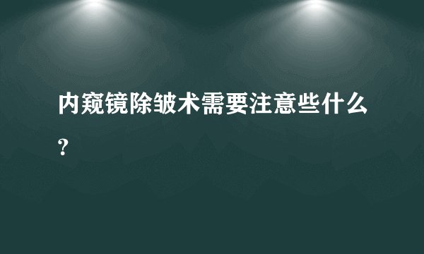 内窥镜除皱术需要注意些什么?