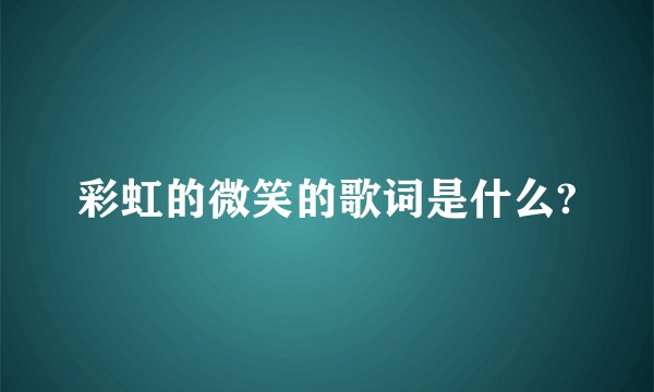 彩虹的微笑的歌词是什么?