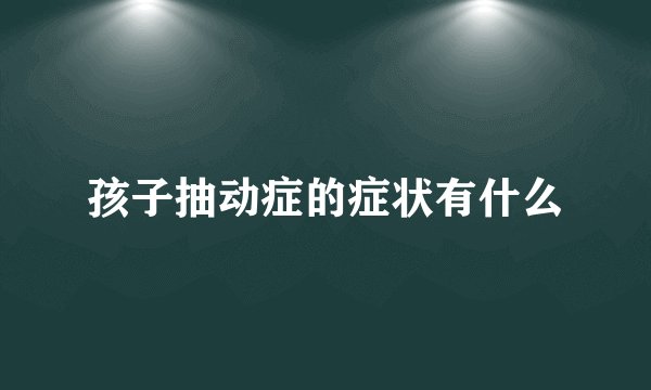 孩子抽动症的症状有什么