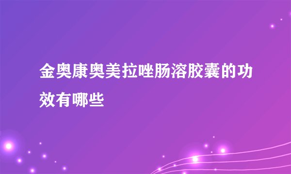 金奥康奥美拉唑肠溶胶囊的功效有哪些