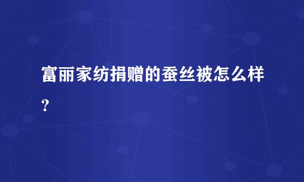 富丽家纺捐赠的蚕丝被怎么样？