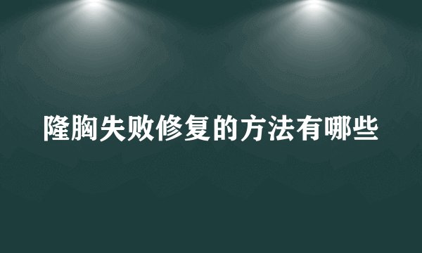 隆胸失败修复的方法有哪些