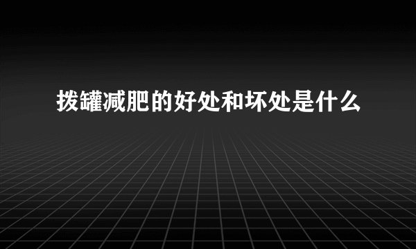 拨罐减肥的好处和坏处是什么