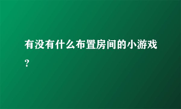 有没有什么布置房间的小游戏？