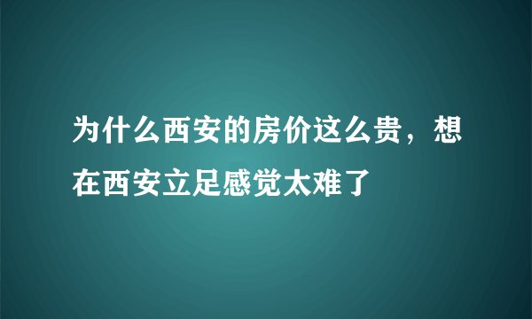 为什么西安的房价这么贵,想在西安立足感觉太难了
