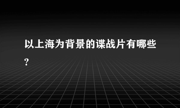 以上海为背景的谍战片有哪些?