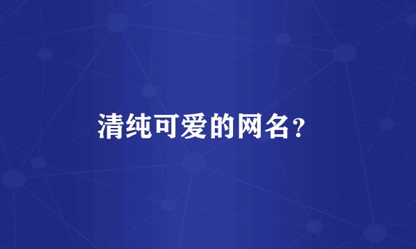 清纯可爱的网名？