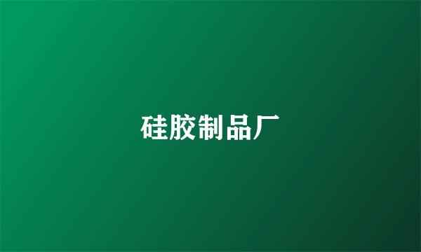 硅胶制品厂