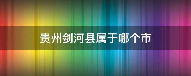 贵州剑河县属于哪个市