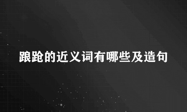 踉跄的近义词有哪些及造句