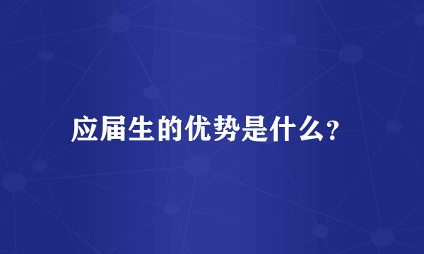 应届生的优势是什么？