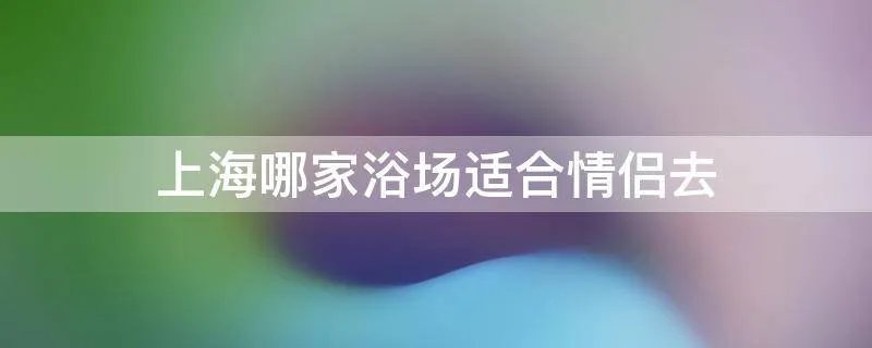 上海哪家浴场适合情侣去