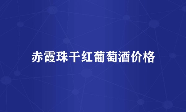 赤霞珠干红葡萄酒价格