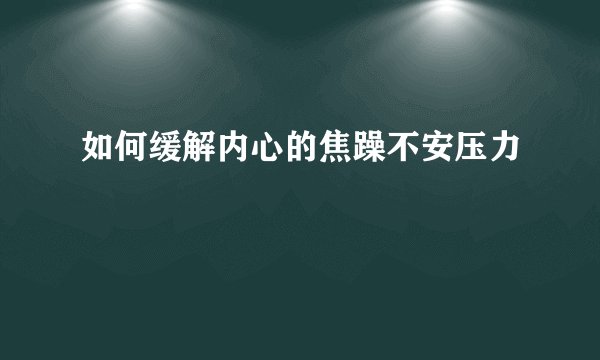 如何缓解内心的焦躁不安压力