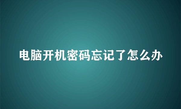 电脑开机密码忘记了怎么办