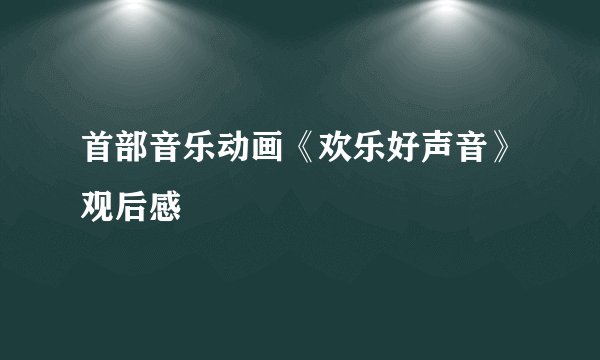 首部音乐动画《欢乐好声音》观后感
