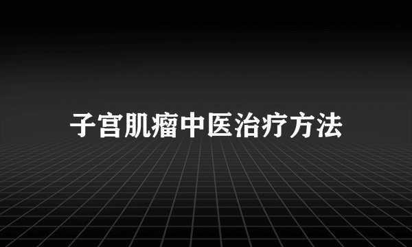 子宫肌瘤中医治疗方法