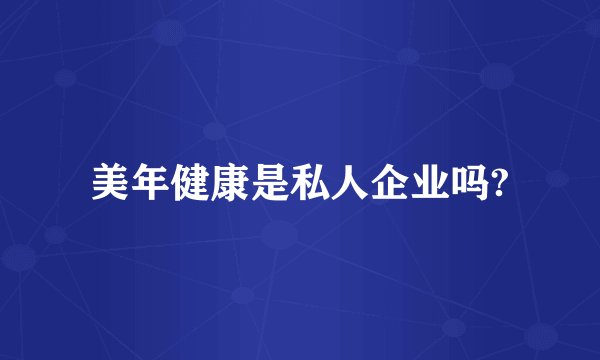 美年健康是私人企业吗?