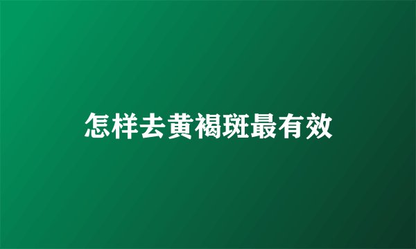怎样去黄褐斑最有效