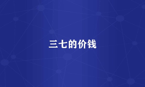 三七的价钱