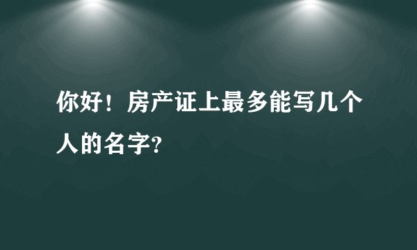 你好！房产证上最多能写几个人的名字？