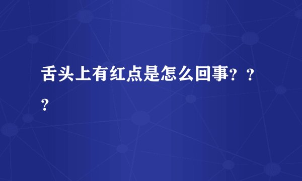 舌头上有红点是怎么回事？？？