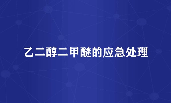 乙二醇二甲醚的应急处理