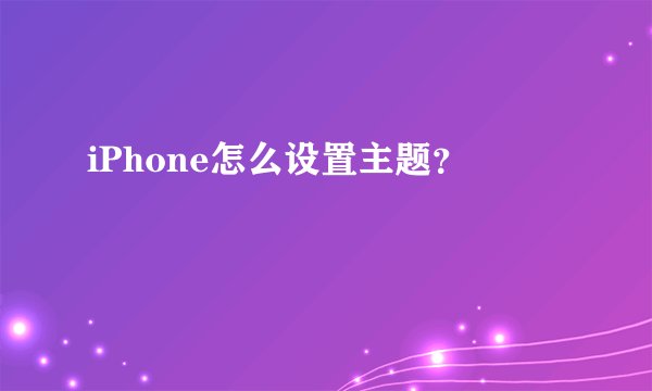 iPhone怎么设置主题?