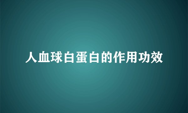 人血球白蛋白的作用功效