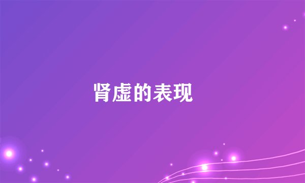 肾虚的表现 