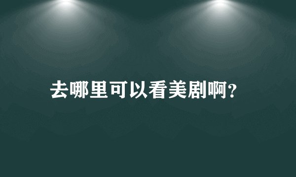 去哪里可以看美剧啊?